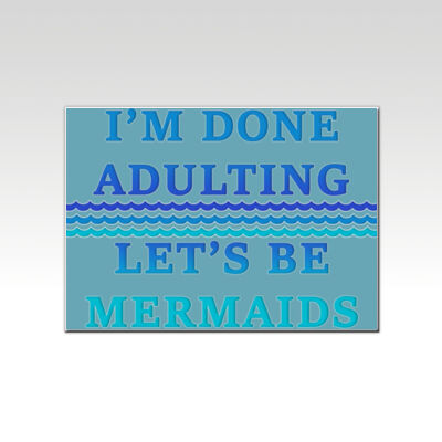I'm Done Adulting Let's Be Mermaids  Thumbnail